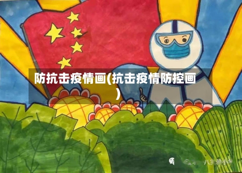 防抗击疫情画(抗击疫情防控画)-第2张图片