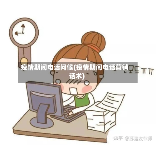 疫情期间电话问候(疫情期间电话营销话术)-第2张图片