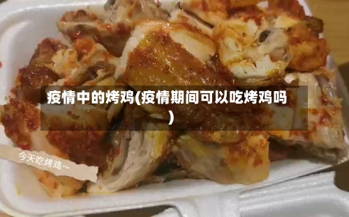 疫情中的烤鸡(疫情期间可以吃烤鸡吗)