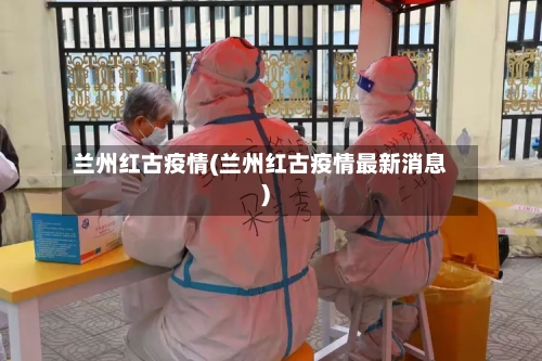 兰州红古疫情(兰州红古疫情最新消息)