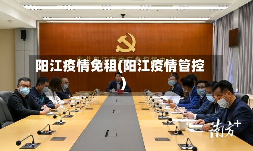 阳江疫情免租(阳江疫情管控)