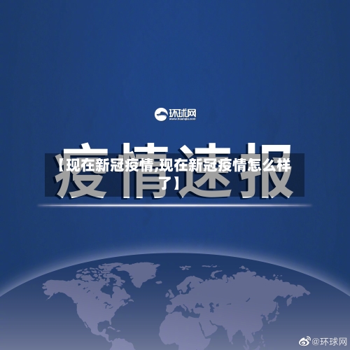 【现在新冠疫情,现在新冠疫情怎么样了】-第3张图片